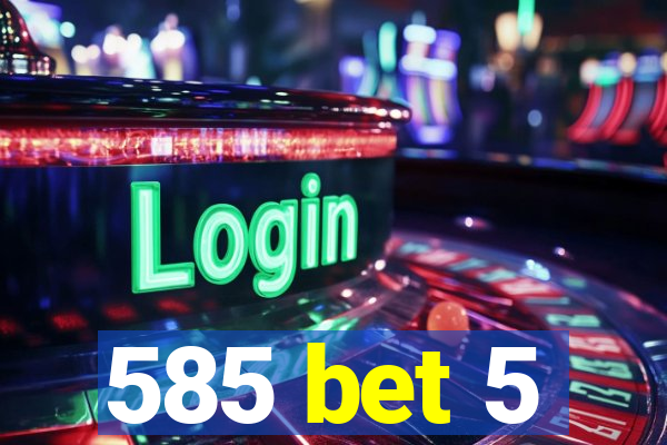 585 bet 5